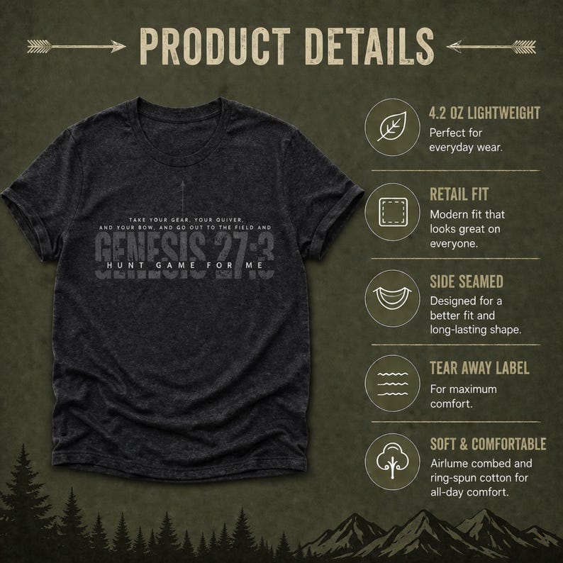 May include: Dark gray t-shirt with the text "GENESIS 27:3 HUNT GAME FOR ME". The shirt also features the text "TAKE YOUR GEAR, YOUR QUIVER, AND YOUR BOW, AND GO OUT TO THE FIELD AND". The shirt is lightweight and made of soft, comfortable cotton.