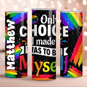 Personalized Pride Tumbler, LGBTQ Pride Gift, Gay To Go Cup, The Only Choice I Made Was To Be Myself, Love Is Love Mug, Custom Named Tumbler