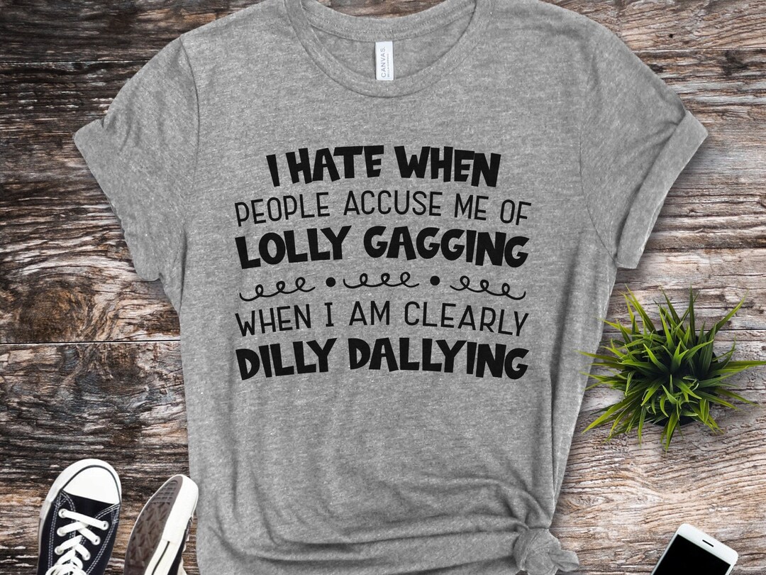 I Hate When People Accuse Me of Lolly Gagging Shirt for Him Etsy