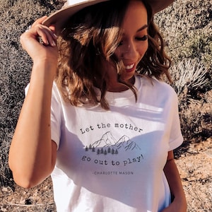 Let the mother go out to play tshirt, Charlotte Mason quote t-shirt, outdoors shirt for moms, mountains t-shirt, homeschool moms shirt