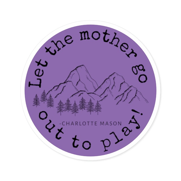 Charlotte Mason sticker, "Let the Mother Go Out to Play" sticker, mountain sticker, outdoors sticker, gift for moms, Charlotte Mason