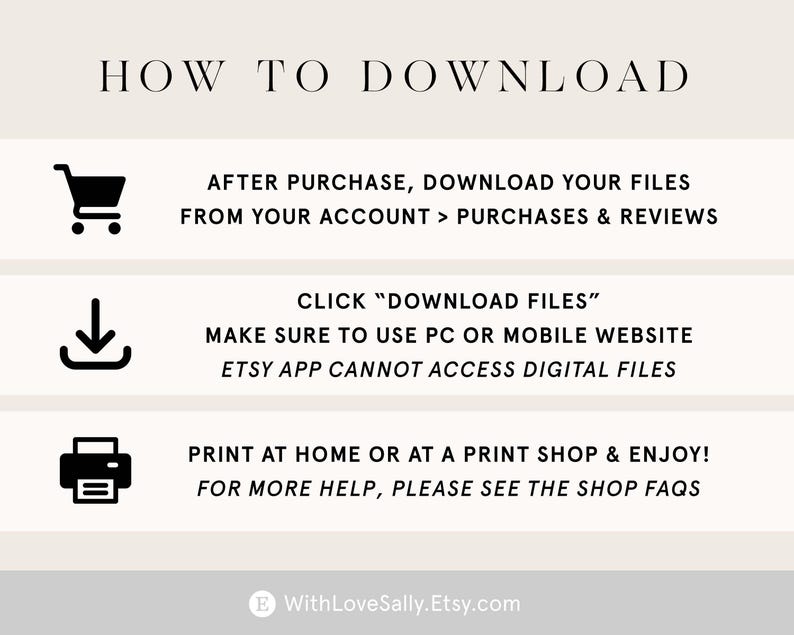 Op de afbeelding: Een witte achtergrond met zwarte tekst en pictogrammen die uitleggen hoe je digitale bestanden kunt downloaden na aankoop via Etsy. De tekst luidt "HOW TO DOWNLOAD", "AFTER PURCHASE, DOWNLOAD YOUR FILES FROM YOUR ACCOUNT > PURCHASES & REVIEWS", "CLICK "DOWNLOAD FILES"" MAKE SURE TO USE PC OR MOBILE WEBSITE ETSY APP CANNOT ACCESS DIGITAL FILES", "PRINT AT HOME OR AT A PRINT SHOP & ENJOY! FOR MORE HELP, PLEASE SEE THE SHOP FAQS", en "WithLoveSally.Etsy.com".