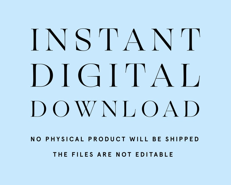 May include: Text on a light blue background that reads "INSTANT DIGITAL DOWNLOAD" in black text. Below the text, it reads "NO PHYSICAL PRODUCT WILL BE SHIPPED" and "THE FILES ARE NOT EDITABLE" in smaller black text.