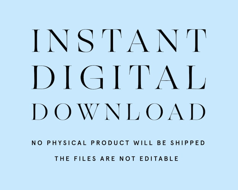 Peut inclure: Texte sur un fond bleu clair qui indique "INSTANT DIGITAL DOWNLOAD" en texte noir. En dessous du texte, il est &eacute;crit "NO PHYSICAL PRODUCT WILL BE SHIPPED" et "THE FILES ARE NOT EDITABLE" en texte noir plus petit.