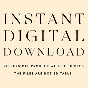 Peut inclure: Fond cr&egrave;me avec texte noir. Le texte principal indique "INSTANT DIGITAL DOWNLOAD". En dessous, un texte plus petit pr&eacute;cise "NO PHYSICAL PRODUCT WILL BE SHIPPED" et "THE FILES ARE NOT EDITABLE."