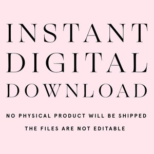 May include: A digital download graphic on a light pink background. The text reads "INSTANT DIGITAL DOWNLOAD" in a bold, elegant font. Below, smaller text states "NO PHYSICAL PRODUCT WILL BE SHIPPED" and "THE FILES ARE NOT EDITABLE."
