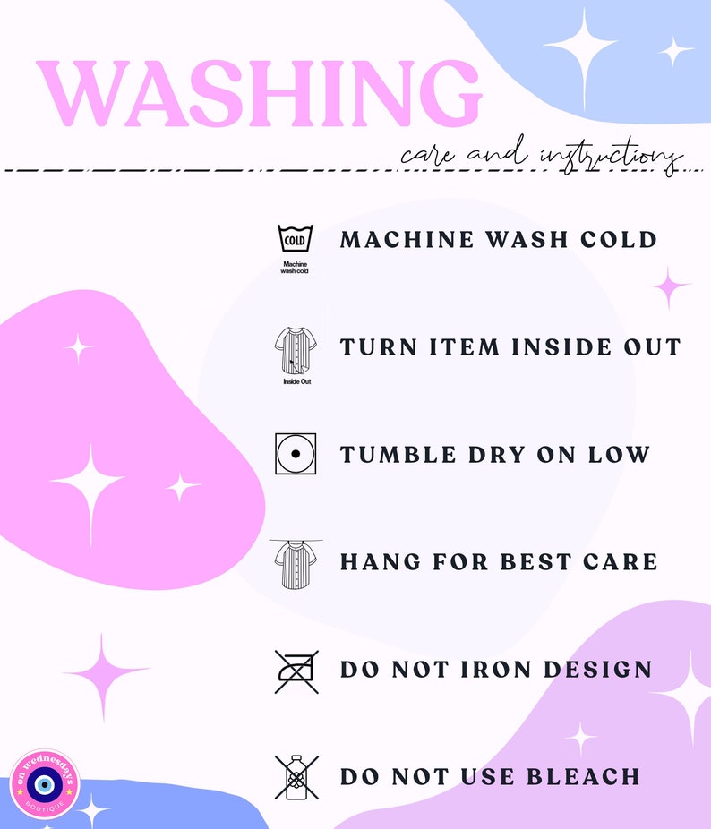 May include: Washing instructions for a garment. The instructions include machine wash cold, turn item inside out, tumble dry on low, hang for best care, do not iron design, and do not use bleach.
