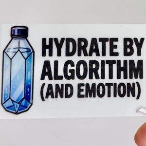 May include: A rectangular sticker featuring a blue, faceted, crystal-like water bottle with a black cap on the left side. To the right, the text reads HYDRATE BY ALGORITHM (AND EMOTION) in bold, black, sans-serif capital letters on a white background.