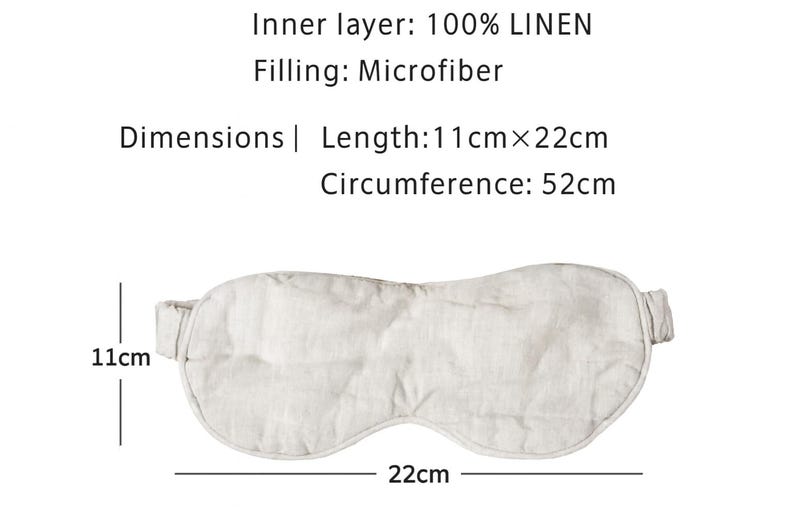 May include: A light gray eye mask made of linen with a microfiber filling. The mask measures 8.7 inches long and 4.3 inches wide, with a circumference of 20.5 inches. The text on the image indicates the inner layer is 100% linen.