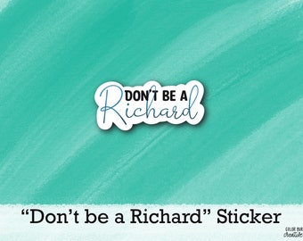 Don’t be a Richard Sticker- Funny quote sticker - waterproof vinyl sticker - 2 inches wide