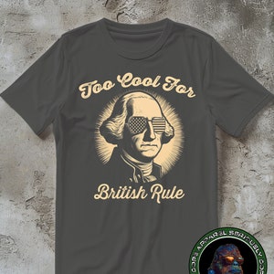George Washington Shirt, Revolution T-shirt, American Flag Tee, Graphic Tshirt, 1776, Too Cool For British Rule image 1
