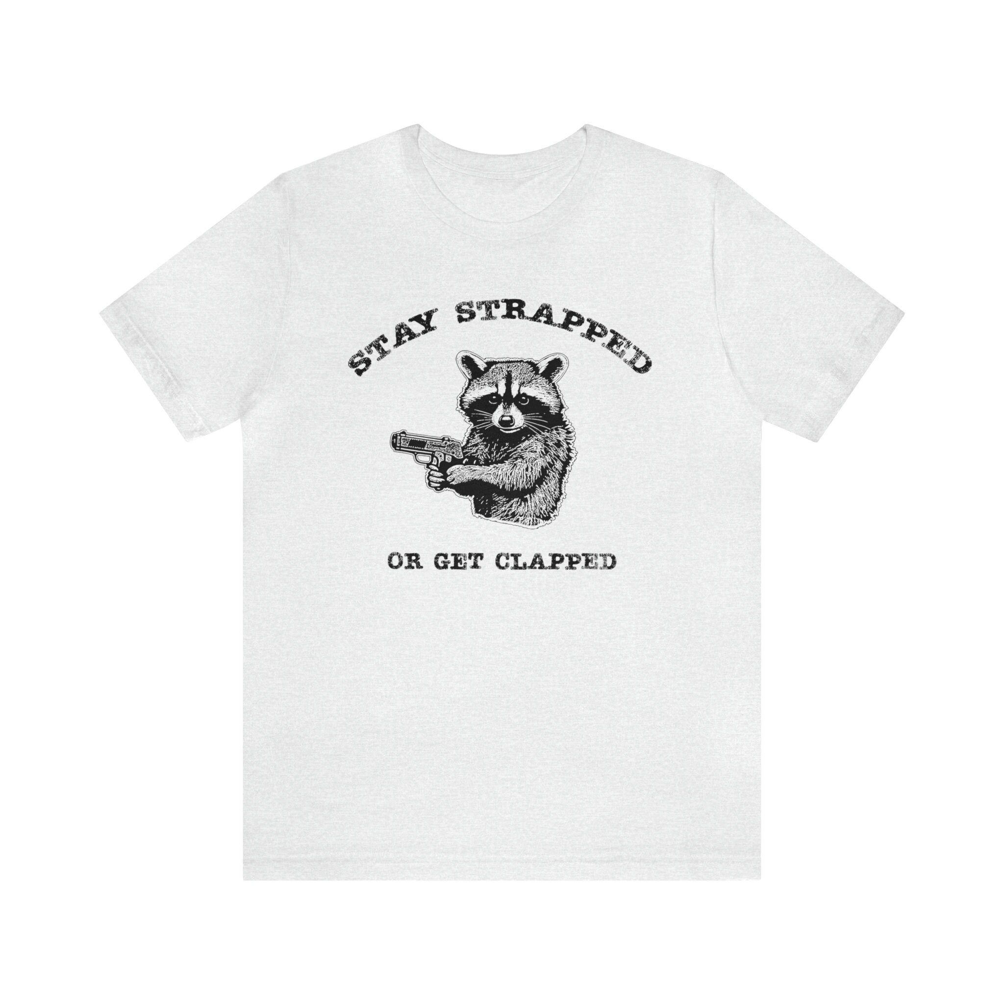 Stay Strapped or Get Clapped Shirt, Funny Raccoon Tee, Meme