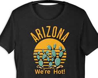 Arizona We Are Hot Unisex t-shirt - Tourist Arizona Shirt, AZ shirt for visitors,