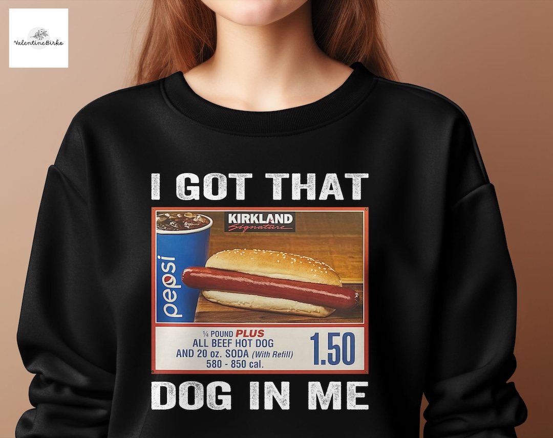 I Got That Dog in Me Sweatshirt, Costco Hot Dog Shirt, Shirts That Go