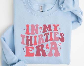 In My Thirties Era Sweatshirt,30th Birthday Shirt,In My Custom Era Tee,Personalized Birthday Shirt,30th Birthday Gifts, Custom Birthday,K006
