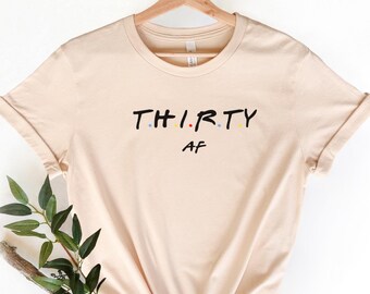 Thirty AF Shirt, 30th Birthday Shirt, Thirtieth Shirt, Funny 30th Birthday, 30th Bday Apparel, 30th Birthday Tee, 30th Birthday Gift, G076