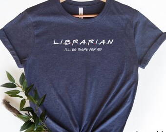 Librarian T-Shirt, I'll Be There for you Shirt, Elementary Librarian, Book Lover Shirt, Library Teacher Shirt, School Librarian Gift, G064