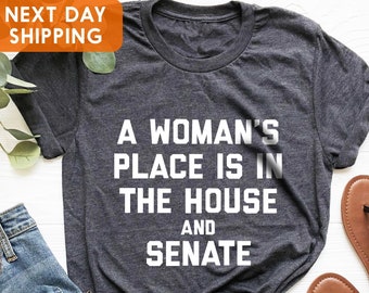 A Woman's Place Is In The House And Senate Shirt,Equal Rights,Activism Shirt,Liberal Shirt,Feminism Shirt,Women Rights Shirt,Political Woman