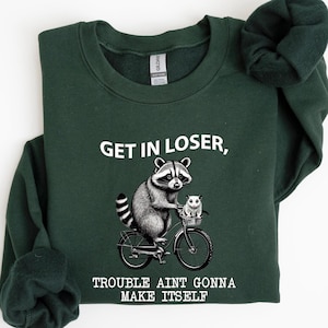 Get In Loser Sweatshirt, Trouble Ain't Gonna Make Itself Shirt, Funny Raccoon Sweater, Sarcastic Raccoon Shirt, Gift For Her, Funny Hoodie