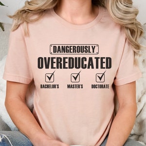 Dangerously Overeducated Shirt, Funny Doctorate Shirt, PHD Graduation Gift, Graduation Shirt, Doctorate Grad, PhD Gift, Doctoral Student Tee