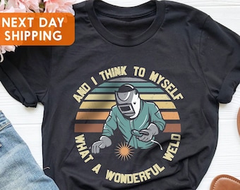 Welding Tshirt, And I Think To Myself What A Wonderful Weld Welding Welder T-Shirt, Welds Birthday Present, Xmas Dad, Funny Welding Sayings