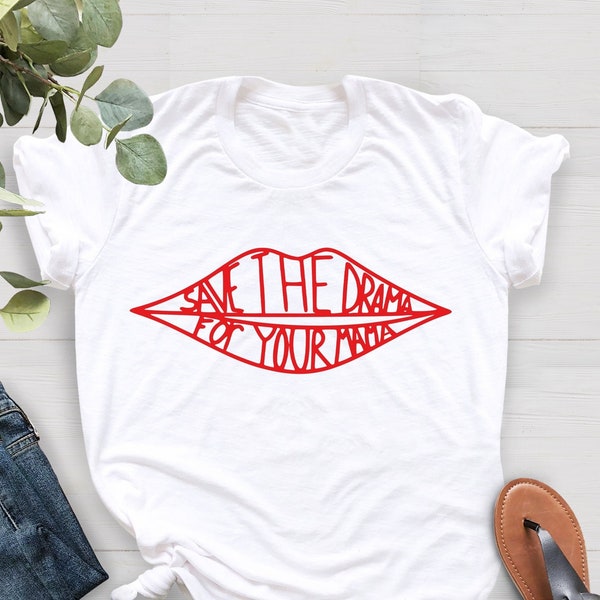Save The Drama To Your Mama Shirt, Lips Shirt, Movie Shirt, Mothers Day Shirt, Series Inspired T-shirt, Shirt Gift For Her, Feminist T Shirt