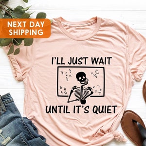 Funny Teacher Shirt, I&#39;ll Just Wait Until Quiet, I&#39;ll Wait Teacher Shirt, Skeleton Teacher T-shirt, Halloween Skeleton Tee, Gift For Teacher