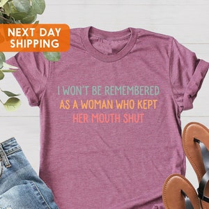 Feminist Shirts, Women Rights Equality, I Won&#39;t Be Remembered As A Woman Who Kept Her Mouth Shut, Women&#39;s Power Shirts, Feminist T shirt
