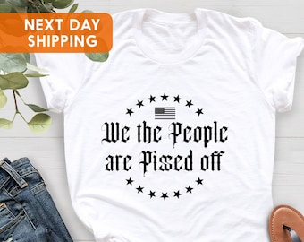We The People Are Pissed Off Shirt, Amendment, American Pride Shirt,  Father's Day Gift, Election Tee, American Flag Tee,USA Patriot Tee