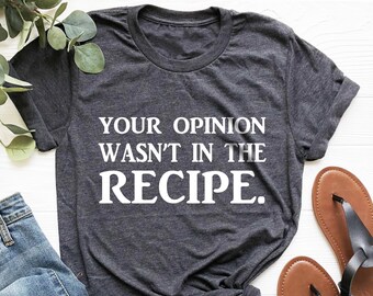 Your Opinion Wasn't In The Recipe, Chef Shirt, Cook Shirt, Cute Foodie Gift, Chef Gifts for Women, Cooking Shirt, Funny Chef Shirt, Chef Tee