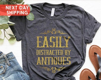 Antiques Shirt, Antique Lover Tee, Antique Collector Shirt, Easily Distracted By Antiques Shirt, Funny Antique Gift