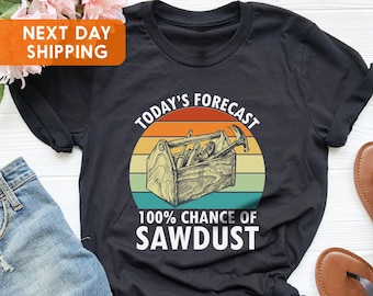 Todays Forcast 100% Sawdust Shirt, Funny Woodworking Shirt, Carpenter Tshirt, Woodworking Gifts, Woodworker Gifts, Carpenter Shirt