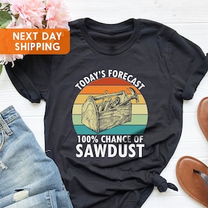 Todays Forcast 100% Sawdust Shirt, Funny Woodworking Shirt, Carpenter Tshirt, Woodworking Gifts, Woodworker Gifts, Carpenter Shirt