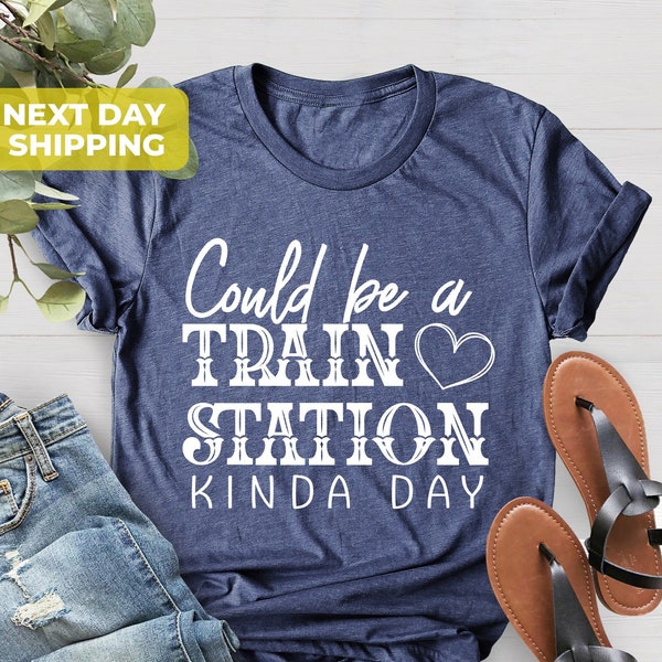 Could be a TRAIN STATION Kind of Day, Boho Shirt, Kinda Sarcastic Shirt, Train Station Shirt