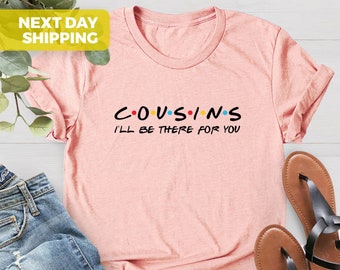 Cousins I&#39;ll Be There For You Shirt, Cousins Gift, Cousins Shirt, Cousin Friends Shirts, Matching Cousins Shirts, Cousins By Birth Shirt