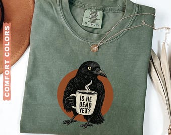 Is He Dead Yet Shirt, Comfort Colors® Raven Crow Coffee Shirt, Halloween Black Crow Anti Trump Protest Shirt, Political T-shirt