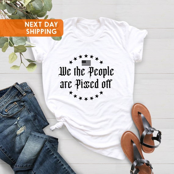 We The People Are Pissed Off Shirt, Amendment, American Pride Shirt,  Father's Day Gift, Election Tee, American Flag Tee,USA Patriot Tee