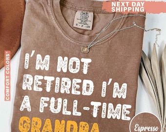 Comfort Colors® Retirement Gifts For Men, Retirement Shirt for Men, I'm Not Retired Full Time Grandpa Shirts Men, Funny Gift for Fathers Day
