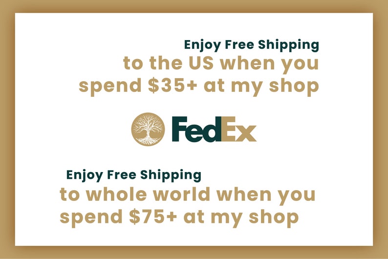 May include: A white background with brown text that reads "Enjoy Free Shipping to the US when you spend $35+ at my shop". Below the text is a brown tree logo with the text "FedEx" in green. Below the FedEx logo is more brown text that reads "Enjoy Free Shipping to whole world when you spend $75+ at my shop".