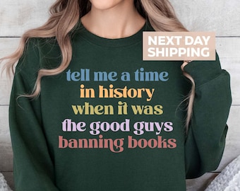 Tell Me A Time In History When It Was The Good Guys Banning Books Sweatshirt, Librarians Sweater, History Book Teacher Shirt, Reading Shirt