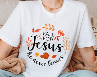 Fall For Jesus He Never Leaves,Fall Jesus Shirt, Womens Fall Shirt, Faith Tee, Fall Shirt, Thanksgiving Shirt,Ladies Fall Shirt,Autumn Shirt