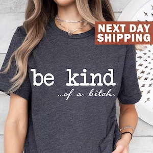 Be Kind of a Bitch Shirt, Funny Sarcastic Shirt, Funny Saying Gift, Be Kind Tee, Gift With Saying, Sarcasm Quotes Tee, Humorous Gift for Her
