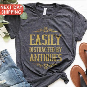Antiques Shirt, Antique Lover Tee, Antique Collector Shirt, Easily Distracted By Antiques Shirt, Funny Antique Gift