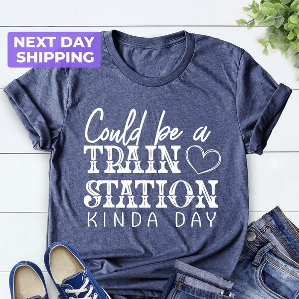 Could be a TRAIN STATION Kind of Day, Boho Shirt, Kinda Sarcastic Shirt, Train Station Shirt