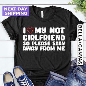 I Love My Hot Girlfriend So Please Stay Away From Me Shirt, Valentine&#39;s Day Shirt, Girlfriend Shirt For Him, Valentine Gift, Boyfriend Shirt