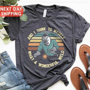 And I Think To Myself What A Wonderful Weld Welding Welder T-Shirt, Welding Tshirt, Funny Welding Sayings, Welds Birthday Present, Xmas Dad image 1