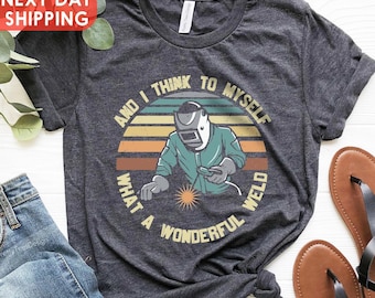 And I Think To Myself What A Wonderful Weld Welding Welder T-Shirt, Welding Tshirt, Funny Welding Sayings, Welds Birthday Present, Xmas Dad