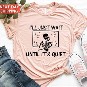 I&#39;ll Just Wait Until Quiet, Funny Teacher Shirt, I&#39;ll Wait Teacher Shirt, Skeleton Teacher T-shirt, Gift For Teacher, Halloween Skeleton