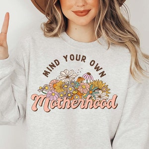 Mind Your Own Motherhood Sweatshirt, Flowers Mother&#39;s Day Sweater, Retro Mama Gift, Cute Shirt for Mother, Mother&#39;s Day Gift, Cute Mom Gift