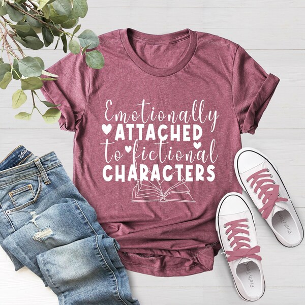 Emotionally Attached To Fictional Characters Shirt, Book Lover T-Shirt, Funny Reading Shirt, Blogger Shirt, Book Nerd Tee, Bookish Tee